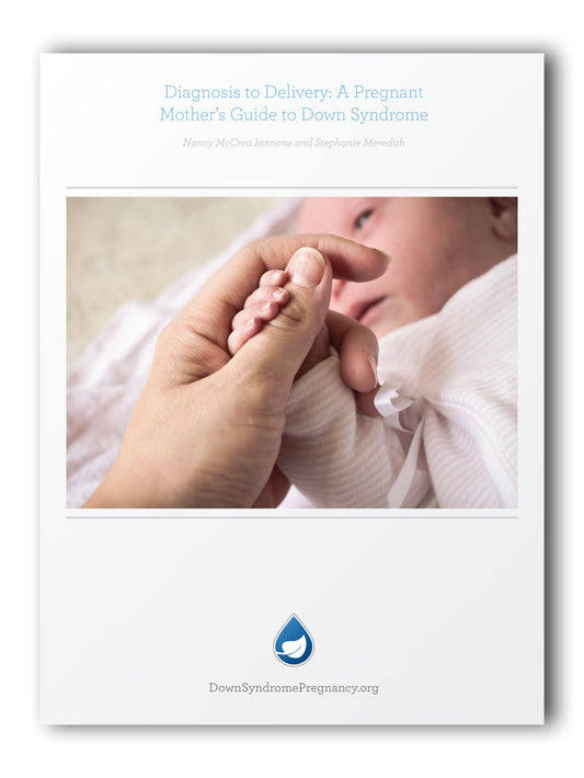 Diagnosis to Delivery: A Pregnant Mother’s Guide to Down Syndrome [10th Anniversary Edition]